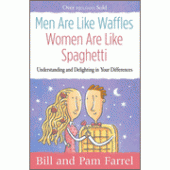 Men Are Like Waffles, Women Are Like Spaghetti: Understanding and Delighting in Your Differences By Bill Farrel, Pam Farrel 